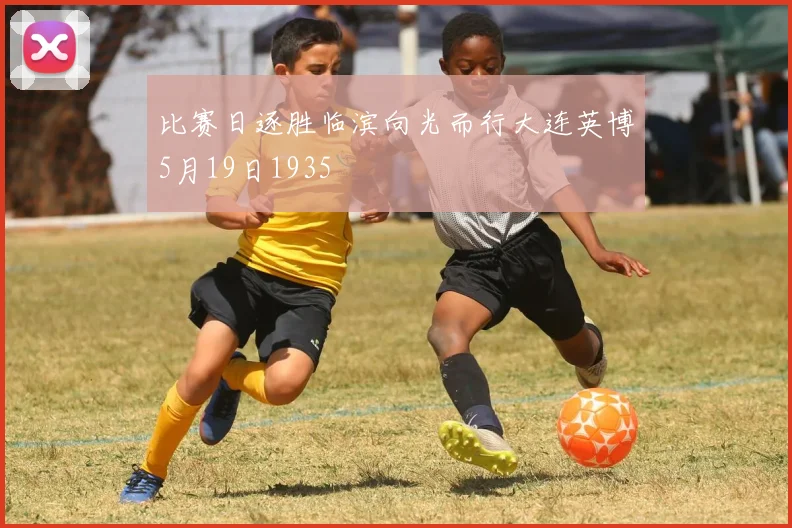比赛日逐胜临滨向光而行大连英博5月19日1935